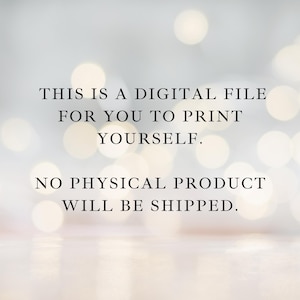 May include: A digital file announcement with text: "THIS IS A DIGITAL FILE FOR YOU TO PRINT YOURSELF. NO PHYSICAL PRODUCT WILL BE SHIPPED." The background is a soft, blurred bokeh effect with white and gold tones.