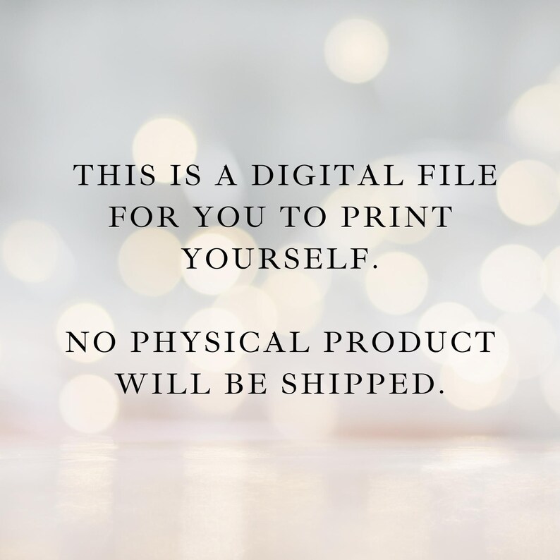May include: A digital file announcement with text: "THIS IS A DIGITAL FILE FOR YOU TO PRINT YOURSELF. NO PHYSICAL PRODUCT WILL BE SHIPPED." The background is a soft, blurred bokeh effect with white and gold tones.
