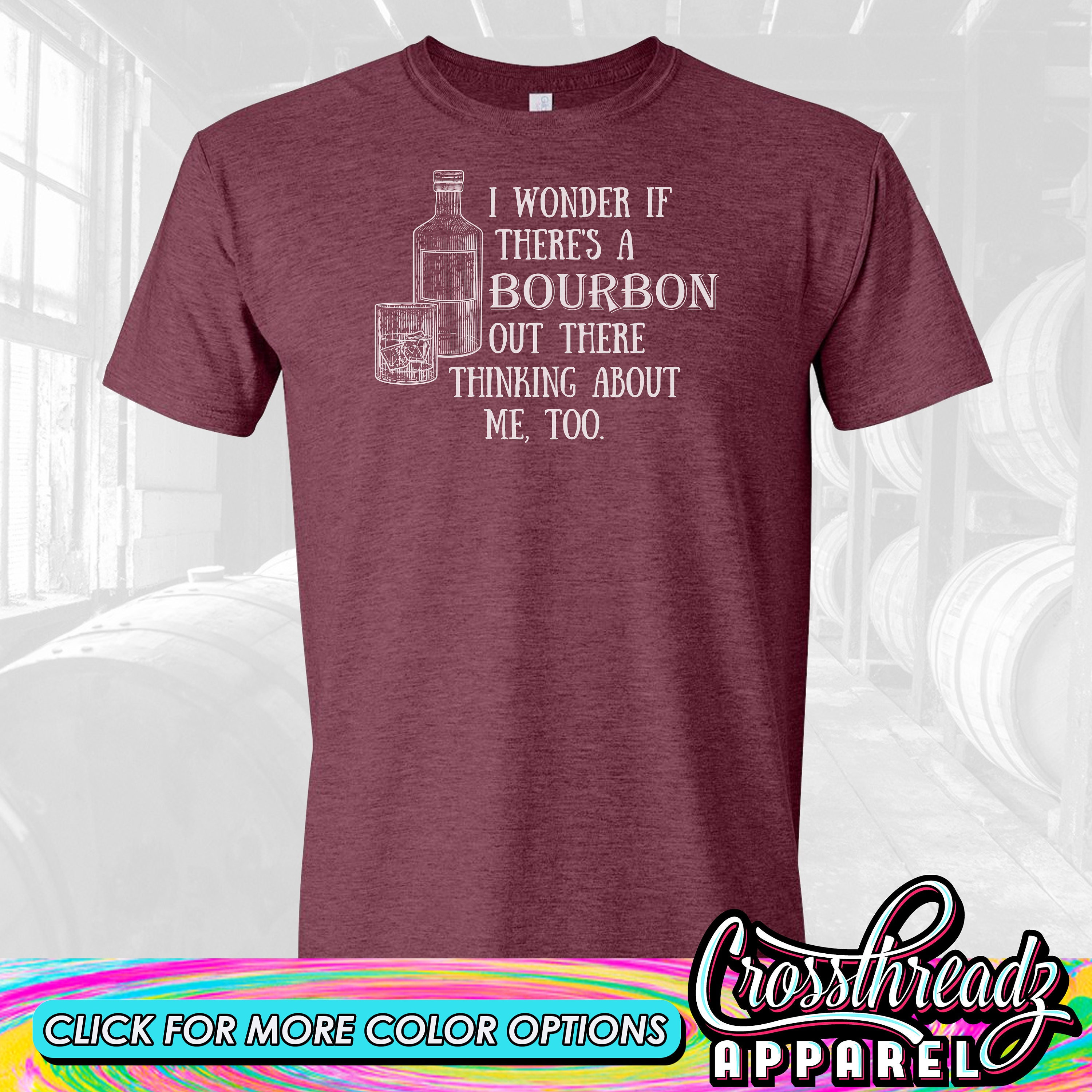 I Wonder If Bourbon Thinks About Me Too T-Shirt I Wonder If Bourbon Thinks About Me Too T-Shirt