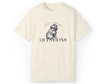 Don't Ask Me Questions Grumpy Dog T-Shirt