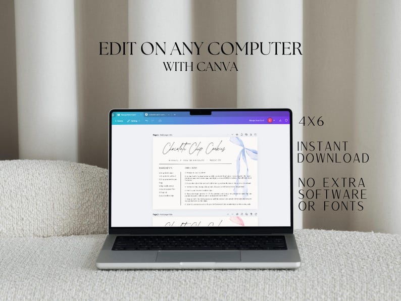 May include: A laptop computer displaying a printable recipe for chocolate chip cookies on the screen. The recipe is titled "Chocolate Chip Cookies" and includes a list of ingredients and instructions. The text "EDIT ON ANY COMPUTER WITH CANVA" is displayed above the laptop. The text "4X6 INSTANT DOWNLOAD NO EXTRA SOFTWARE OR FONTS" is displayed to the right of the laptop.