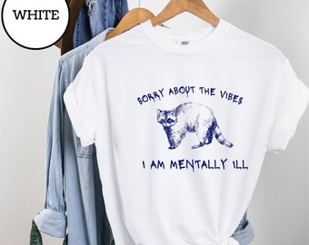 Sorry about the vibes I am mentally ill T-shirt, funny racoon tee, Mental Health shirt, unisex gift T-shirt, sarcastic gift tee