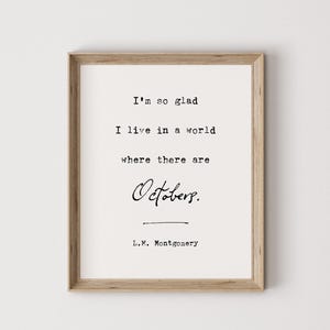 I&#39;m so glad I live in a world where there are Octobers, LM Montgomery quote, Anne of Green Gables, fall print, autumn art, digital download