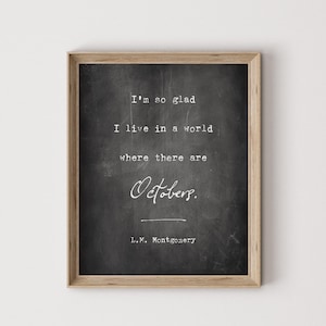 I&#39;m so glad I live in a world where there are Octobers, LM Montgomery quote, Anne of Green Gables, fall print, autumn art, digital download