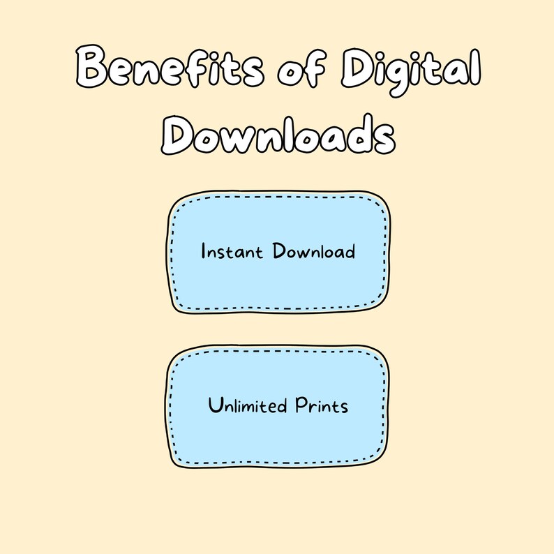 May include: A light yellow background with the text "Benefits of Digital Downloads" in black outlined white text. Two blue boxes with black outlines and white dashed lines around the edges. The top box says "Instant Download" and the bottom box says "Unlimited Prints".