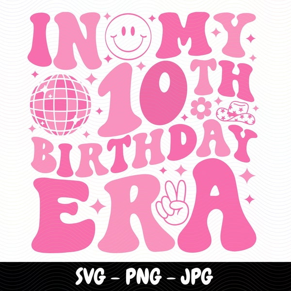 In My 10th Birthday Era SVG Happy Birthday Groovy Retro Svg birthday party Tenth Years Birthday Png Birthday gift birthday Png