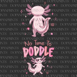 May include: Pink axolotl illustration with the text "No Time To Doddle" on a dark gray background. The image features two axolotls, one wearing sunglasses. The design includes stars and flower accents.