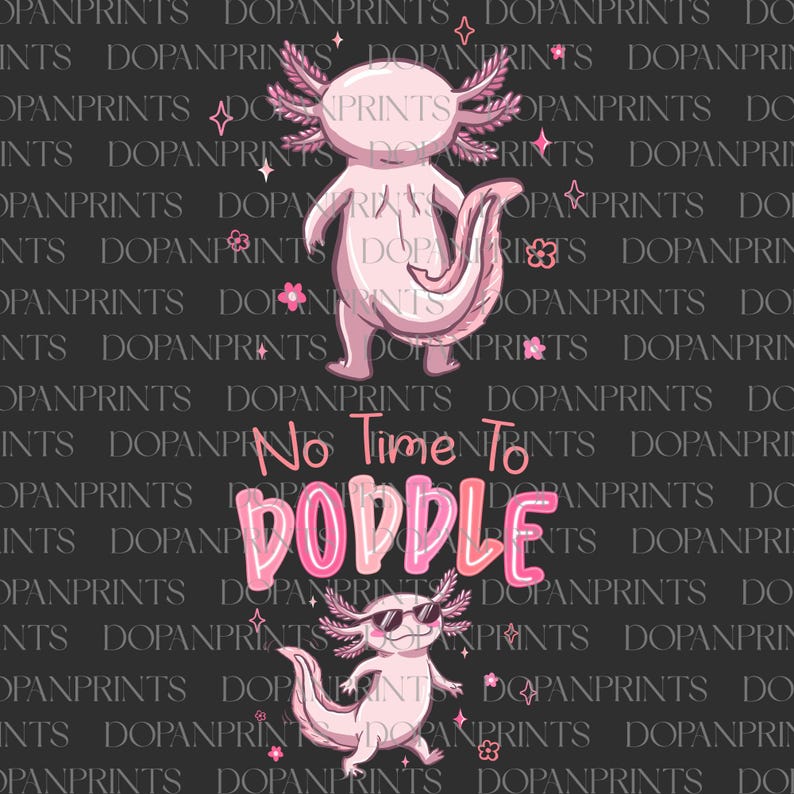 May include: Pink axolotl illustration with the text "No Time To Doddle" on a dark gray background. The image features two axolotls, one wearing sunglasses. The design includes stars and flower accents.