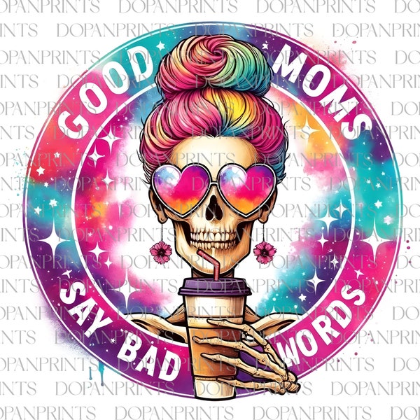 Good Moms Say Bad Words PNG, Trendy Skull Sweary Mother T-Shirt Mug PNG, Funny Skeleton Sarcastic Mama Sublimation Design,Digital Download