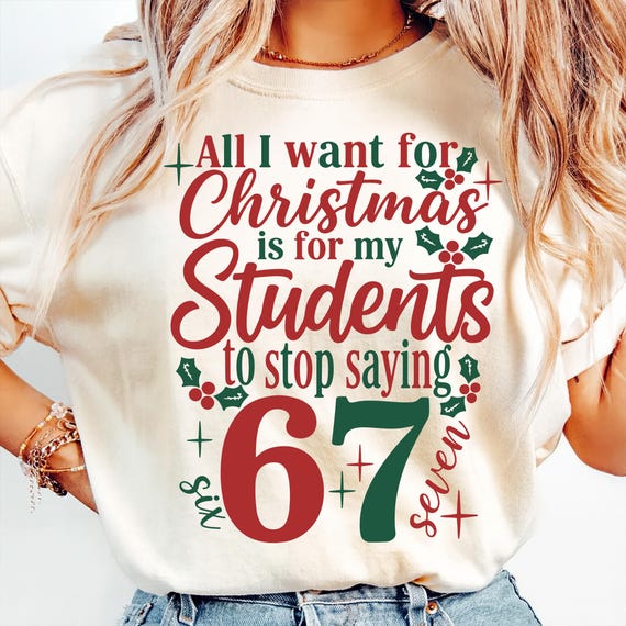 All I Want for Christmas Is My Students to Stop Saying 67 SVG PNG, Funny Teacher 6 7 Svg, 67 Students Xmas Shirt,Funny Teacher Christmas SVG