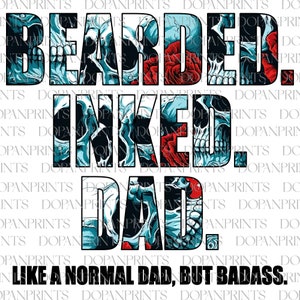 May include: A graphic design with the text "Bearded. Inked. Dad. Like a normal dad, but badass." The text is in a blue and white color scheme with a skull and rose pattern.