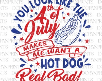 You Look Like The 4th Of July Svg, Makes Me Want A Hot Dog Real Bad Svg, American Flag, Fourth Of July Svg, Patriotic Svg, Independence Day