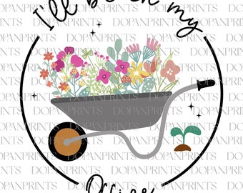 I'll Be In My Office Png, Gardening Png, Plant Lover Png, Earth Day Png, Happy Mother's Day, Mama's Garden, Gardening Vegetable Green Thumb