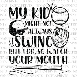 May include: Black and white graphic design with the text "My kid might not always swing but I do, so watch your mouth". The design includes a baseball, a baseball glove, and a baseball bat.