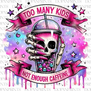 May include: A pink and purple watercolor background with stars and a skull holding a pink and purple iced coffee cup. The text "Too Many Kids Not Enough Caffeine" is written on a pink ribbon.
