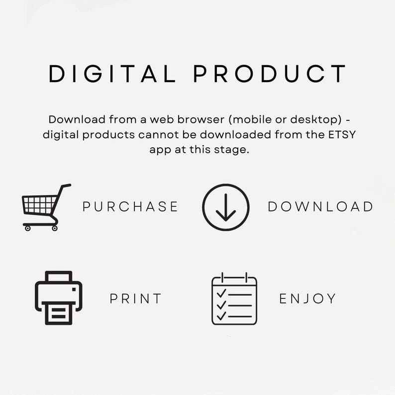 May include: White graphic with the words "DIGITAL PRODUCT" and instructions for downloading. Includes icons for purchase, download, print, and enjoy. The text explains digital products are not downloadable from the Etsy app.