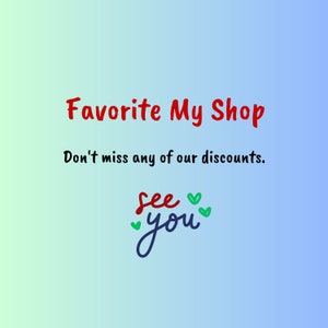 May include: A blue and white gradient background with the text "Favorite My Shop" in red. Below the text is the phrase "Don't miss any of our discounts." in black. Below that is the text "see you" in blue with green hearts around the text.