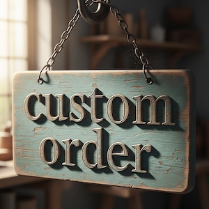 May include: A rectangular wooden sign with the words "CUSTOM ORDER" in raised, metallic letters. The sign is painted a distressed teal color and hangs from a metal chain. The background is blurred, suggesting a workshop or store setting.