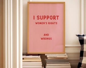 I Support Women’s Rights And Wrongs Art Print, Feminist Funny Poster, Girl Power Wall Decor, Digital Download, Women Empowerment Gift