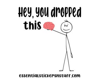 Hey you dropped this | Dumb | Memes| Stick People| Gifts | Stickers | Decals