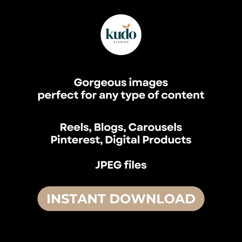 May include: A black and white graphic with the text "kudo studios" in a green leaf logo. The text "Gorgeous images perfect for any type of content" is below the logo. Below that is the text "Reels, Blogs, Carousels Pinterest, Digital Products JPEG files" and a button that says "INSTANT DOWNLOAD".