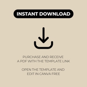 May include: Black and white graphic of a downward arrow inside a rectangle. Text reads "INSTANT DOWNLOAD", "PURCHASE AND RECEIVE A PDF WITH THE TEMPLATE LINK", "OPEN THE TEMPLATE AND EDIT IN CANVA FREE".