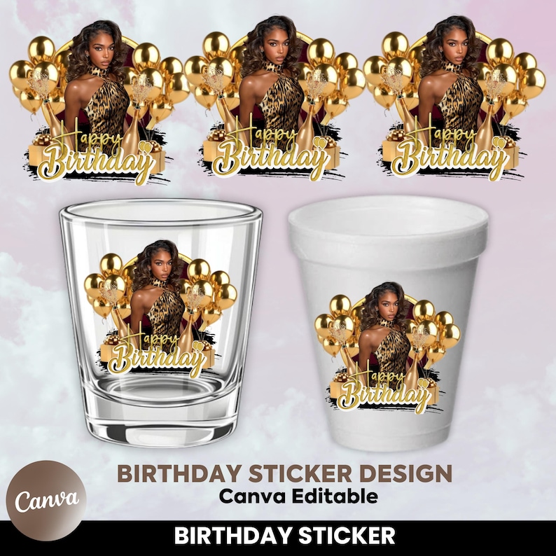 May include: A design featuring a woman in a leopard print dress, gold balloons, and the words "Happy Birthday" in gold script. The design is on a shot glass, a foam cup, and stickers. The text "Birthday Sticker Design" and "Canva Editable" are also present.