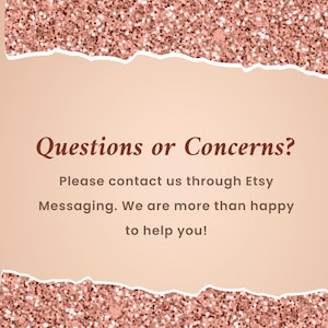 May include: A digital graphic with a light peach background and a rose gold glitter border. The text "Questions or Concerns?" is displayed in a dark brown font, followed by a message encouraging contact through Etsy messaging.