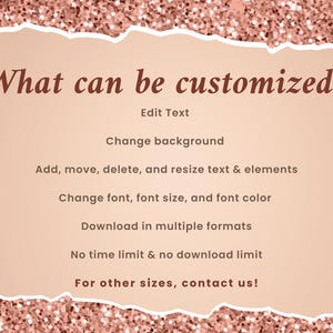 May include: A pink and white graphic with the text "What can be customized?" and a list of customization options, including changing the background, adding, moving, deleting, and resizing text and elements, changing the font, font size, and font color, downloading in multiple formats, and having no time or download limits. The text also states "For other sizes, contact us!"