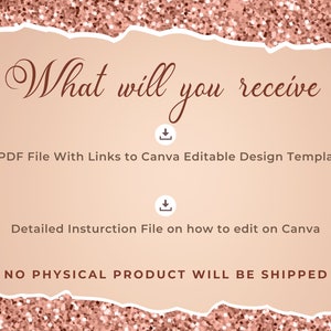 May include: A pink and white glittery background with the text "What will you receive" in a cursive font.  The text "A PDF File With Links to Canva Editable Design Template" and "Detailed Instruction File on how to edit on Canva" are listed below the title.  The text "NO PHYSICAL PRODUCT WILL BE SHIPPED" is at the bottom of the image.