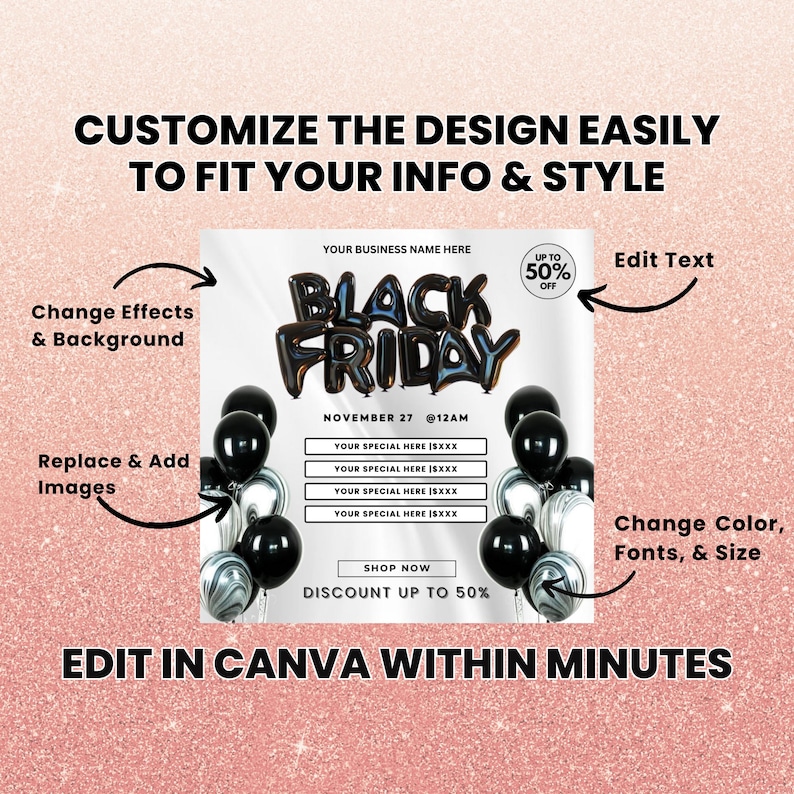 May include: Black Friday sale graphic with a white background and black and silver balloons. The text "BLACK FRIDAY" is in large, bold, black letters. The text "NOVEMBER 27 @12AM" is below the main text. There are four lines of text below that say "YOUR SPECIAL HERE ISXXX". The text "SHOP NOW" is below the special offers. The text "DISCOUNT UP TO 50%" is below the "SHOP NOW" text. There is a circle with the text "UP TO 50% OFF" in the upper right corner of the graphic.