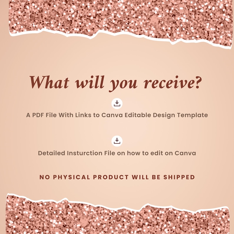 May include: A pink and white glittery background with a text overlay that reads "What will you receive?" with two download icons and the text "A PDF File With Links to Canva Editable Design Template", "Detailed Instruction File on how to edit on Canva", and "NO PHYSICAL PRODUCT WILL BE SHIPPED".