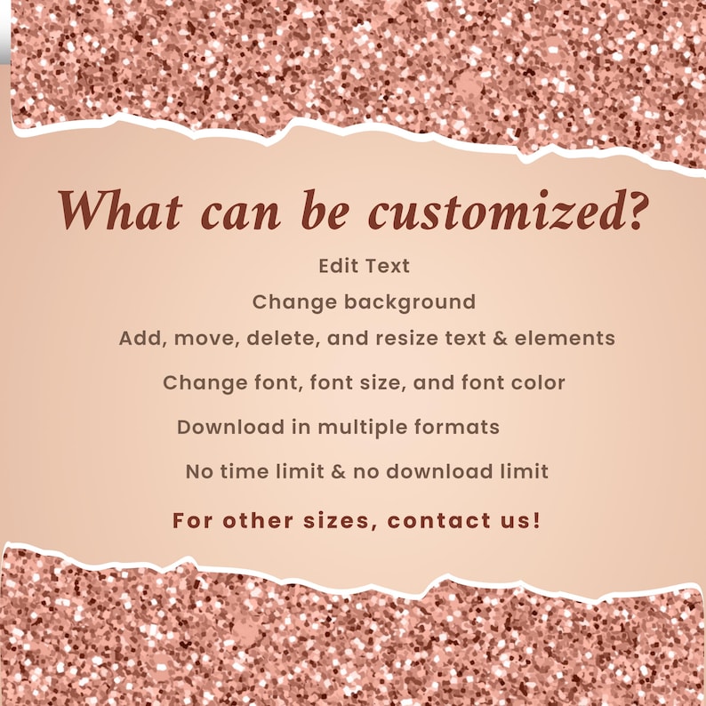 May include: A pink and white graphic with the text "What can be customized?" and a list of customization options, including editing text, changing the background, adding, moving, deleting, and resizing text and elements, changing the font, font size, and font color, downloading in multiple formats, and having no time or download limits. The graphic also includes the text "For other sizes, contact us!"