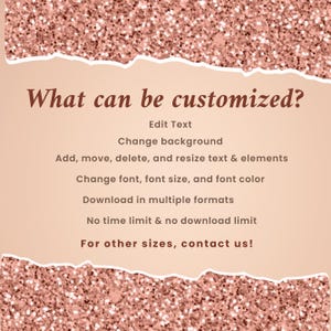 May include: A pink and white graphic with the text "What can be customized?" and a list of customization options, including editing text, changing the background, adding, moving, deleting, and resizing text and elements, changing the font, font size, and font color, downloading in multiple formats, and having no time or download limits. The text also states "For other sizes, contact us!"