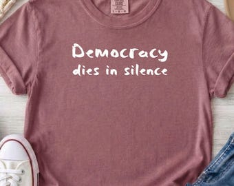 Comfort Colors Democracy Dies In Silence T-Shirt, Political Protest Tee