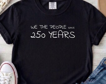 We The People Since 250 Years T-Shirt, Democracy Tee, Comfort Colors 1717