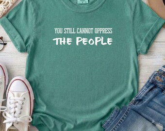 Comfort Colors Human Rights T-Shirt, You Still Cannot Oppress The People Graphic Tee