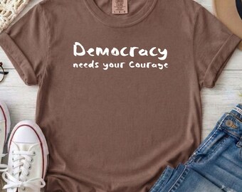 Comfort Colors Democracy Needs Your Courage T-Shirt, Human Rights Tee