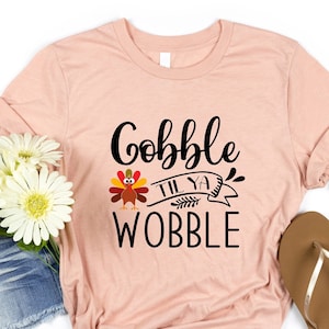 Gobble Til You Wobble Shirt, Gobble Shirt, Thanksgiving Shirt, Turkey Shirt, Thanksgiving T-Shirt, Funny Shirt, Turkey Sweater, Fall Shirt