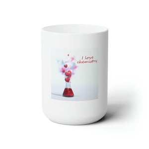 I love chemistry. Ceramic Mug 15oz.