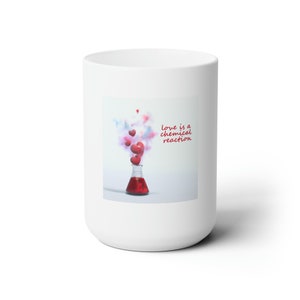 Love is a chemical reaction. Ceramic Mug 15oz.
