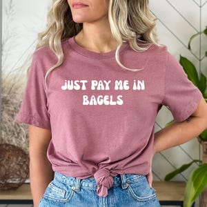 Bagel Lover Tshirt, Gift for Bagel lover, Funny Bagel Tshirt, Funny Bagel Tee, Bagel Top gift, Bagel shirt,Just pay me in Bagels