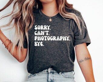 Photography tshirt, Photography gift, Photography shirt, Funny Photographer tshirt, Photographer gift, Sorry. Cant. Photography . Bye.