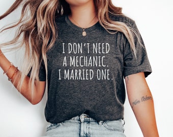 Mechanic Wife Shirt, Mechanic Shirt, Mechanic Gift,Gift for Mechanic ,Tshirt for Mechanic, Mechanic top,I dont need a mechanic i married one