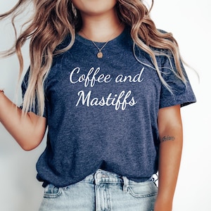 Mastiff Dog Mom Gift, Gift for Mastiff Dog, Mastiff Dog tee, Mastiff Dog top, Mastiff Tshirt, Coffee and Mastiffs