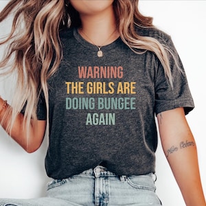 Bungee Jumping Tshirt, Bungee jumping Gift, Gift for Bungee Jumper, Funny Bungee Tee, Bungee top, Warning The girls are doing Bungee again