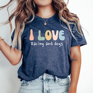 Racing Gift, Gift for Racer, Funny Racing Tshirt, Racing Tee, Racing Text Top, Racing Quote shirt, I Love Racing and Dogs