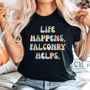 Falconry Gift, Falconry Tshirt, Falconry Shirt, Falconer Gift, Gift for Falconer, Falconry Tee, Life happens. Falconry Helps.