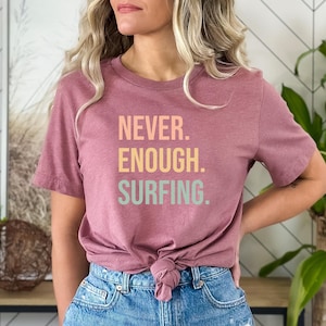 Surfing Gift, Gift for Surfers, Surfing Tshirt, Surfer tee, Surfer top, Surfing shirt,Surfer Gift,Never enough Surfing