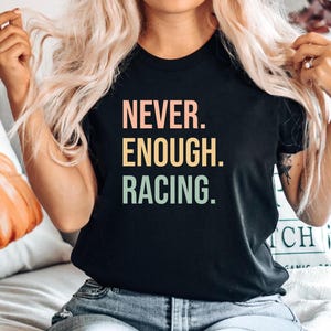Racing Gift, Gift for Racer, Funny Racing Tshirt, Racing Tee, Racing Text Top, Racing Quote shirt, Never enough Racing